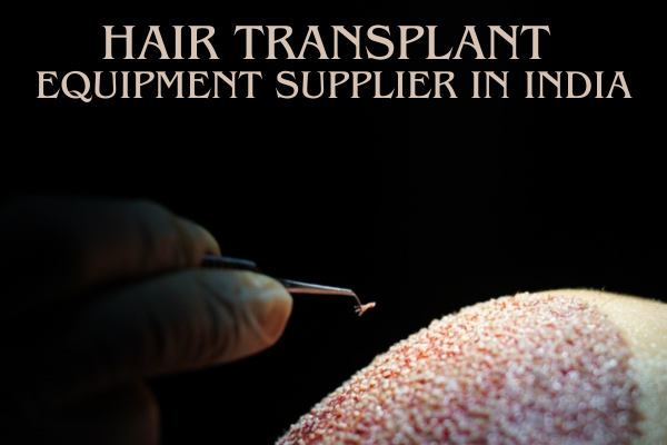 HAIR TRANSPLANT EQUIPMENT SUPPLIER IN INDIA